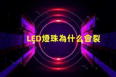 LED燈珠為什么會裂紋 led燈珠規(guī)格及參數